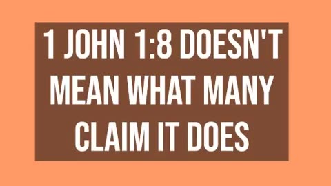 1 John 1:8 Doesn't Mean What Many Claim it Does
