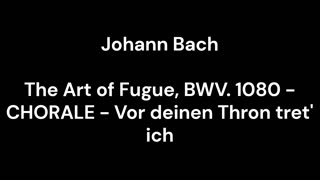 The Art of Fugue, BWV. 1080 - CHORALE - Vor deinen Thron tret' ich