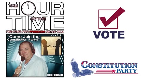 The HOUR of the TIME #0388 Come Join the Constitution Party!