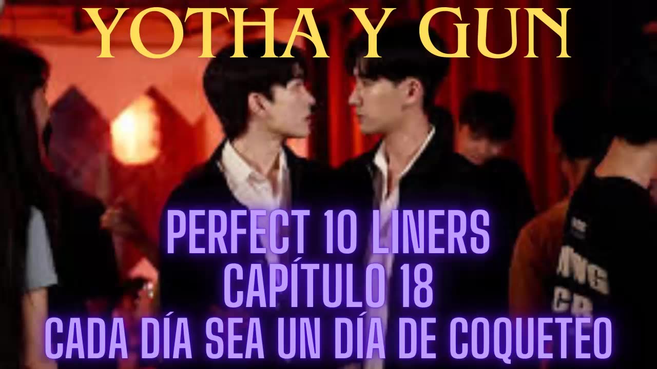 YOTHA Y GUN – Capítulo 18 - CADA DÍA SEA UN DÍA DE COQUETEO - Perfect 10 Liners.