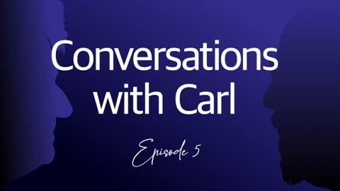 Conversations with Carl - Episode 5