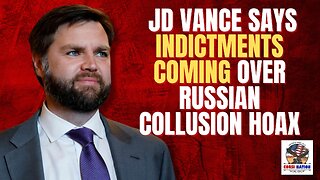 JD Vance Says Indictments Coming Over Russian Collusion Hoax