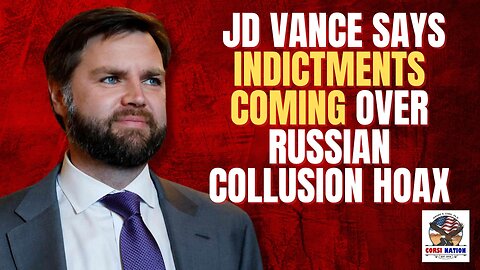 JD Vance Says Indictments Coming Over Russian Collusion Hoax
