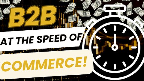E512:📦B2B AT THE SPEED OF COMMERCE!