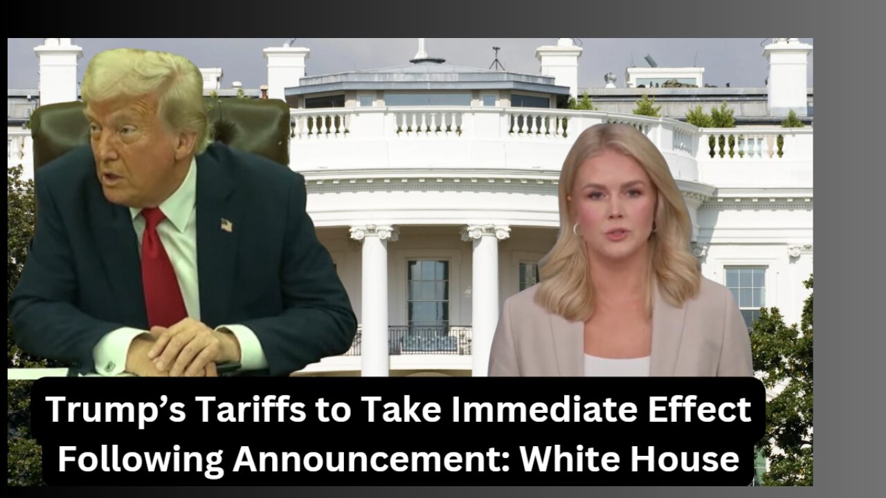 Trump’s Tariffs to Take Immediate Effect Following Announcement White House