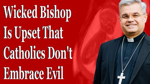 Wicked Bishop Is Upset That Catholics Don't Embrace Evil