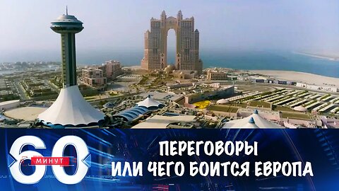 60 минут. Переговоры в Абу-Даби и чего боится Европа