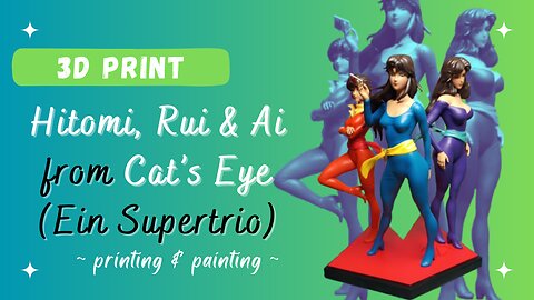 3D printing & painting the sisters from Cat's Eye (Ein Supertrio)