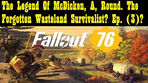 The Legend Of McDicken, A, Round. The Forgotten Wasteland Survivalist? Ep. (3)? #fallout76