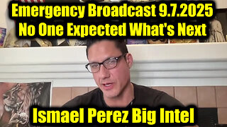 Ismael Perez Emergency Broadcast 9.7.25 - No One Expected What's Next and It's BIG