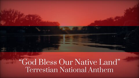 “God Bless Our Native Land”—Anthem of Terrestia
