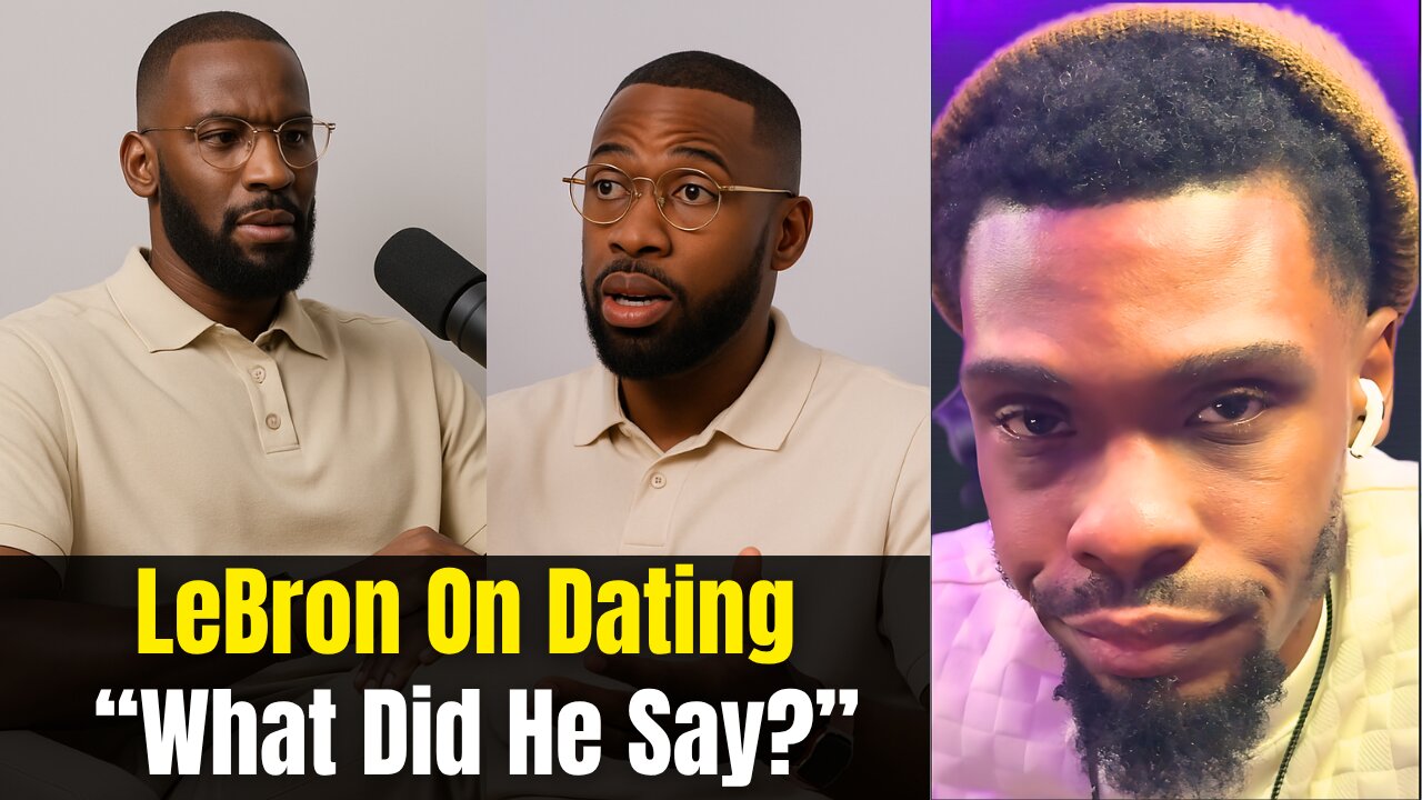 LeBron James on Modern Dating: “Women Don’t Care”—Clip & Context