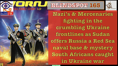 Blindspot 165- Nazi Mercs in crumbling Ukraine… Sudan offers Russia a Red Sea naval base