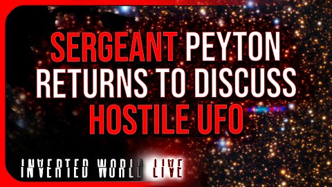 Sergeant Peyton Returns to Discuss Hostile UFO