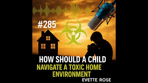 #285 How Should a Child Navigate a Toxic Home Environment - Evette Rose