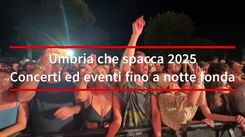 Umbria che spacca 2025 Concerti ed eventi fino a notte fonda