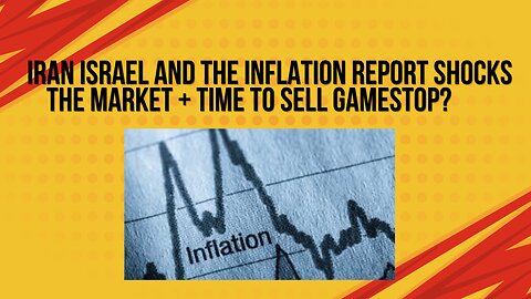 Israel Iran and the inflation report shocks the market + time to sell Gamestop