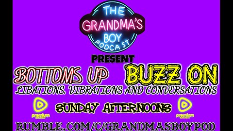Grandmas Boy Podcast Presents! BOTTOMS UP,BUZZ ON! *RUMBLE PREMIUM EXCLUSIVE* SUPRISE SHOW!W/OCTAVIA