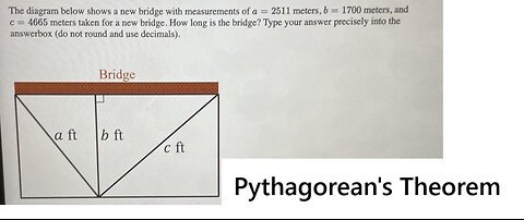 Algebra Help: The diagram below shows a new bridge with measurements of a=2511 meters, b=1700 meters