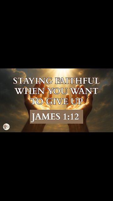 Staying Faithful When You Want to Give Up James 1:12