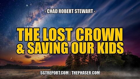 THE LOST CROWN & SAVING OUR KIDS -- Chad Robert Stewart