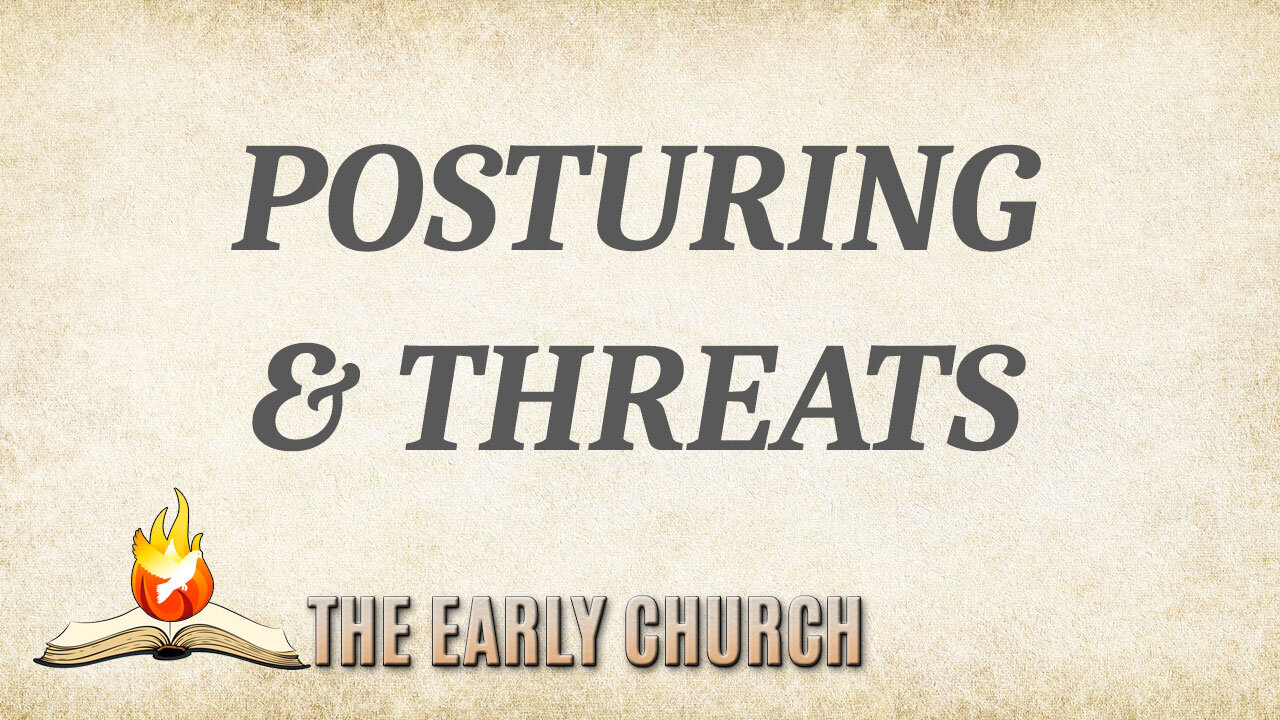 THE EARLY CHURCH Part 5: Posturing and Threats