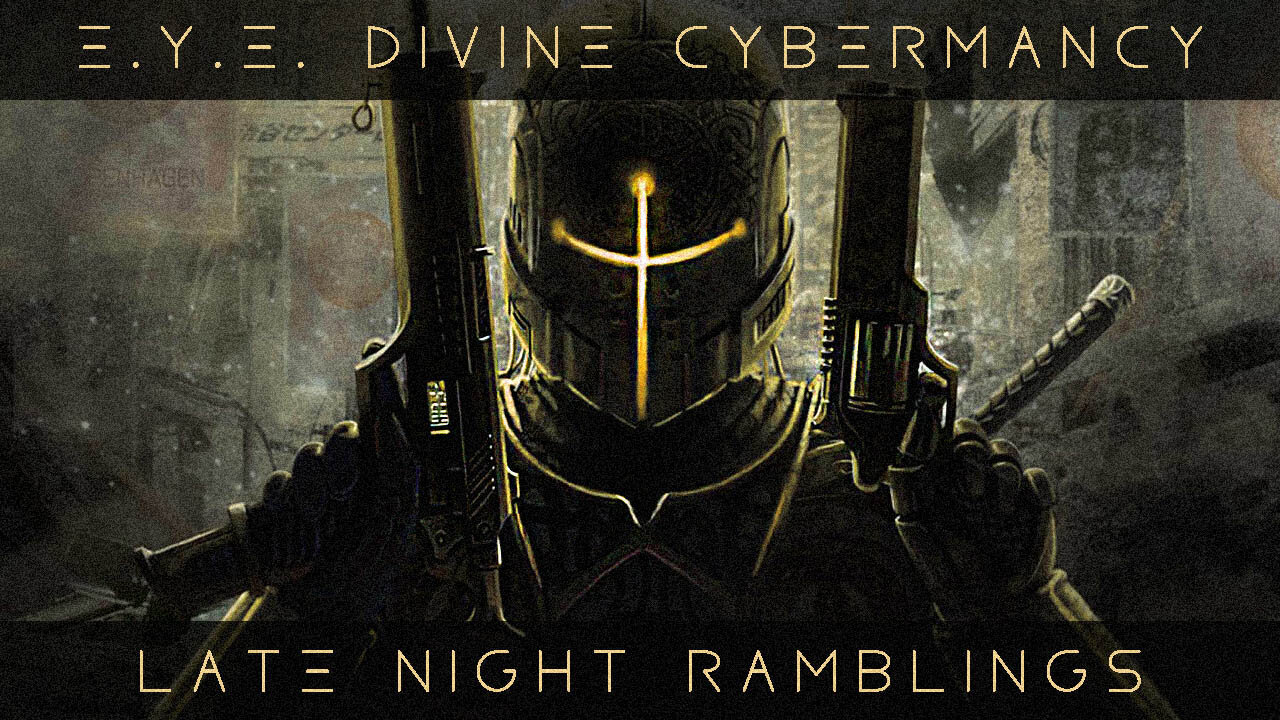E.Y.E. Divine Cybermancy: Late Night Ramblings