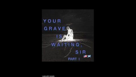 YOUR GRAVE IS WAITING, SIR (PART I)