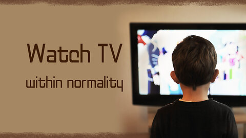 Watch TV within Normality!