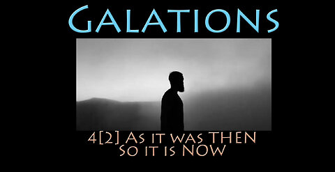 Galatians: 4[2] As it was THEN, So it is NOW
