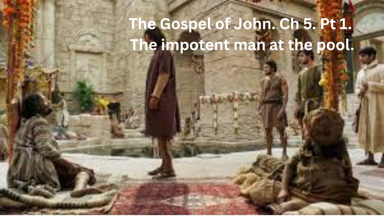 The Gospel of John. Ch 5. Pt 1.The impotent man at the pool.