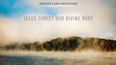 Heaven Land Devotions - Jesus Christ Our Divine Roof