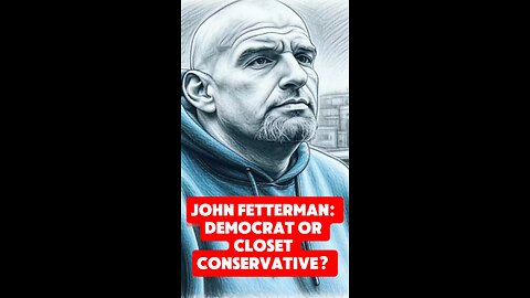John Fetterman: Democrat or Closet Conservative?