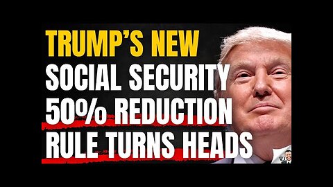 Trumps New Social Security Benefit 50% Reduction Rule
