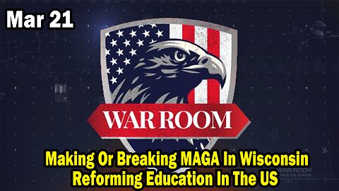 Bannons War Room Update Mar 21 : Making Or Breaking MAGA In Wisconsin, Reforming Education In The US