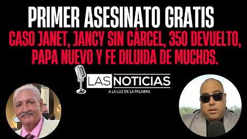 Asesinato GRATIS, caso Janet, Jancy sin cárcel, 350 devuelto, Papa nuevo y fe diluida.