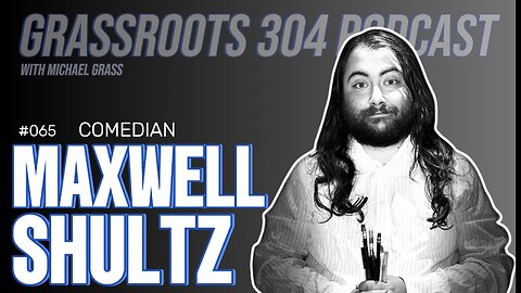 MAXWELL SHULTZ | Stand-Up Comedian | Grassroots 304 Podcast #65