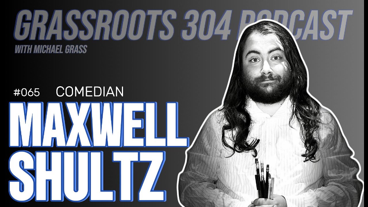 MAXWELL SHULTZ | Stand-Up Comedian | Grassroots 304 Podcast #65
