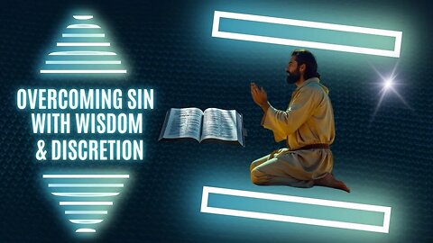 Overcoming Sin with Wisdom and Discretion