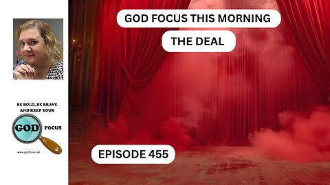 GOD FOCUS THIS MORNING EP 455 THE DEAL