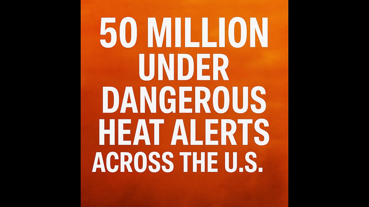 50 Million Under Dangerous Heat Alerts Across the U.S.