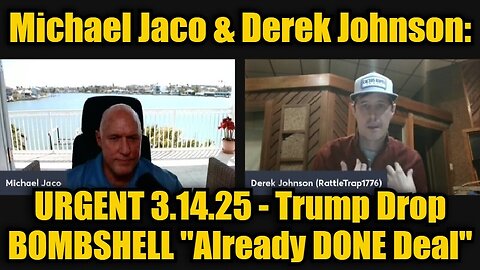 Michael Jaco & Derek Johnson: URGENT 3.14.25 - Trump Drop BOMBSHELL "Already DONE Deal"