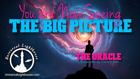 You are Now Seeing the BIG Picture ~ The Oracle ~ Chellea Wilder