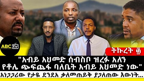 አብይ አህመድ ሰብስቦ ዝረፉ አለን: የቶሌ ጭፍጨፋ ባለቤት አብይ አህመድ ነው" አነጋጋሪው የታዬ ደንደአ ቃለመጠይቅ ያጋለጠው እውነት || ትኩረት ፴