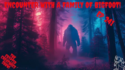 Encounter with a Family of Bigfoot! EP. 241