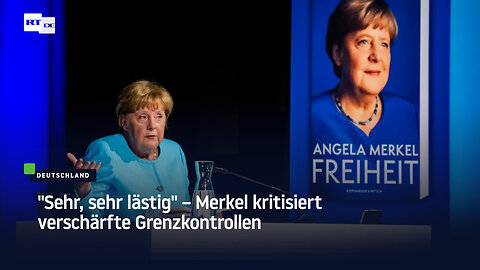 "Sehr, sehr lästig" – Merkel kritisiert verschärfte Grenzkontrollen
