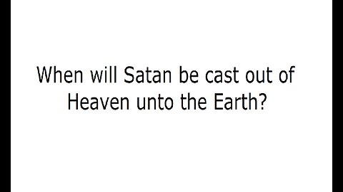 When will Satan be cast out into the Earth?