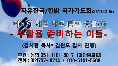 251122(토) 메시아 재림 대로 밝힐 등불(4)- 부활을 준비하는 이들 (눅 23장:50~53절) [자유한국/한밝 국가기도회 ] 대표 김시환 목사*김완모 집사 진행