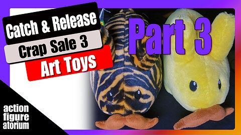 Catch & Release | Memorial Week Crap Sale Part 3 | Art Toys | Everything can't stay.