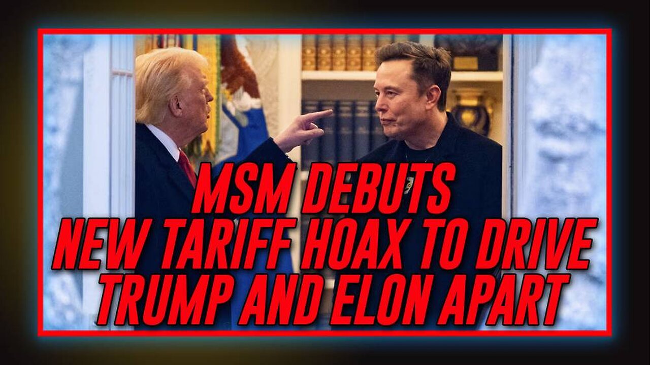 EXCLUSIVE: MSM Debuts A New Tariff Hoax Narrative To Drive Trump and Elon Apart
